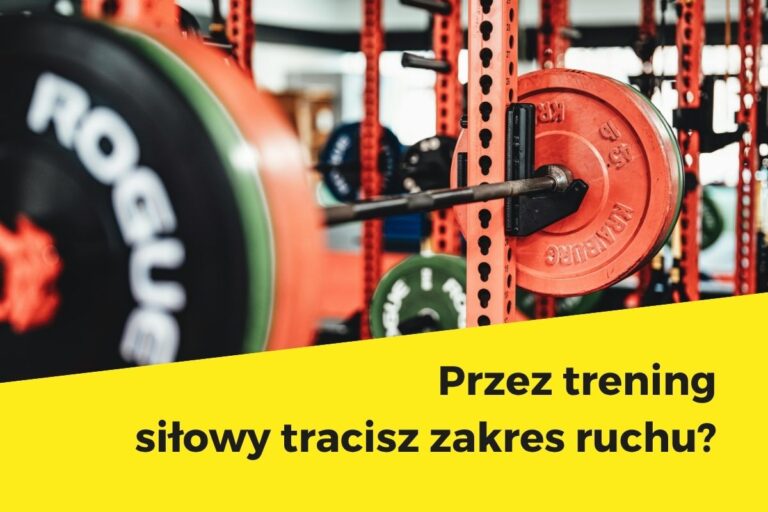 Przez trening siłowy tracisz zakres ruchu?