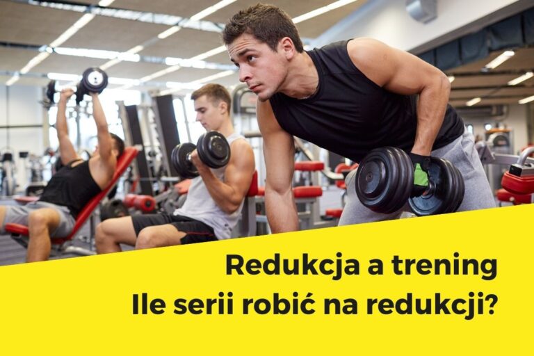 Redukcja a trening Ile serii robić na redukcji?