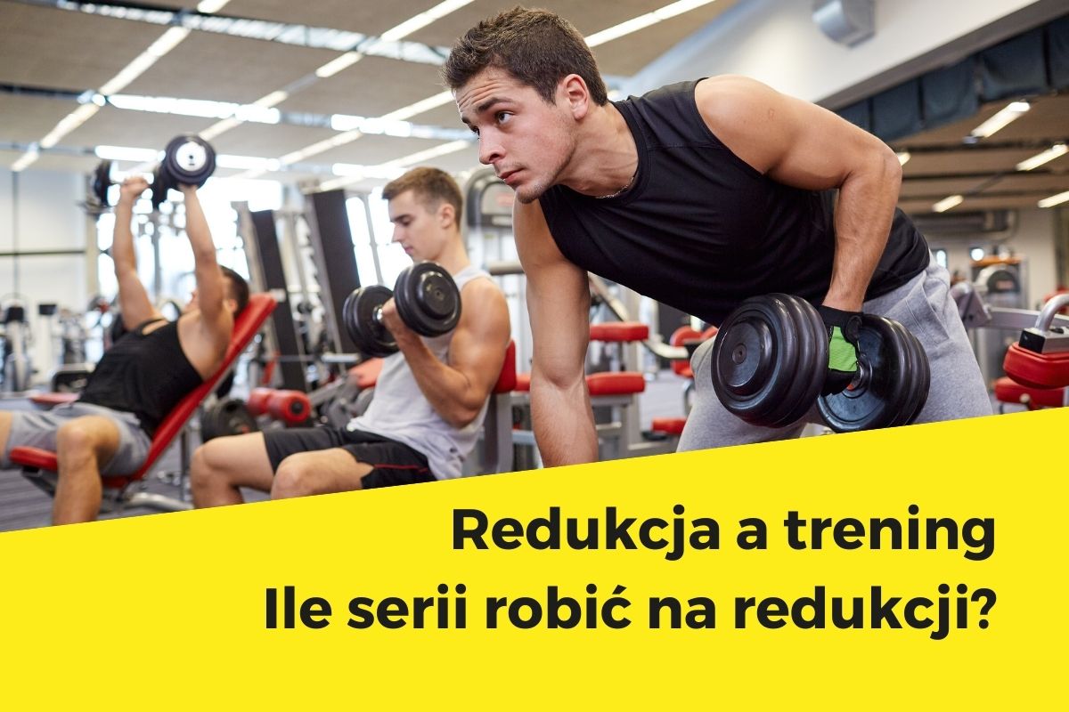 Redukcja a trening Ile serii robić na redukcji?