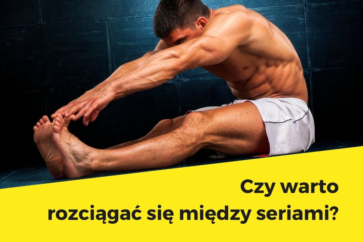Czy warto rozciągać się między seriami?
